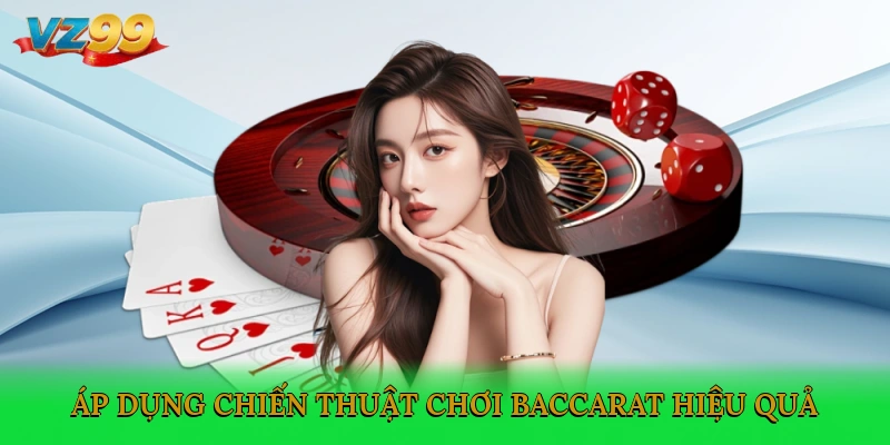 Áp dụng các chiến thuật chơi Baccarat hiệu quả