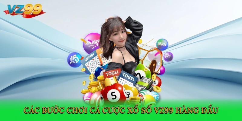 Các bước chơi cá cược xổ số VZ99 hàng đầu