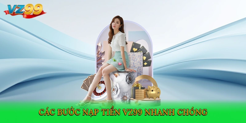 Các bước nạp tiền VZ99 nhanh chóng