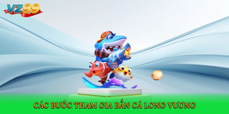 Các bước tham gia bắn cá Long vương
