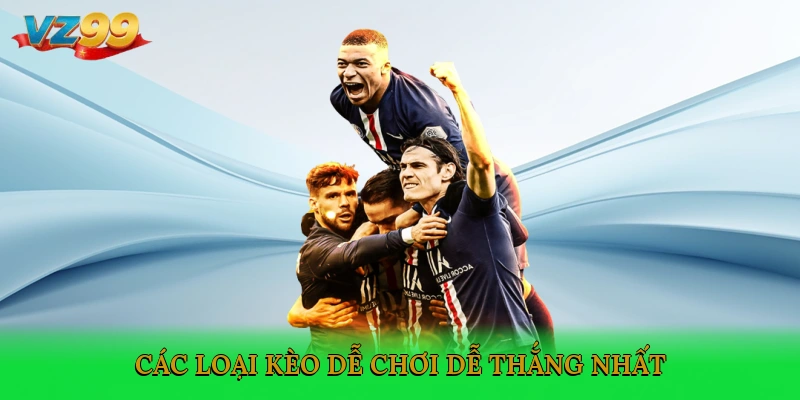 Các loại kèo dễ chơi, dễ thắng nhất