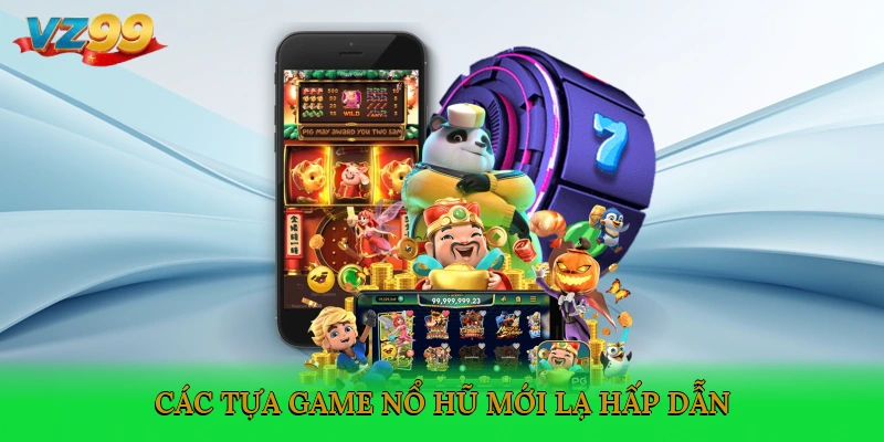 Các tựa game nổ hũ mới lạ, hấp dẫn