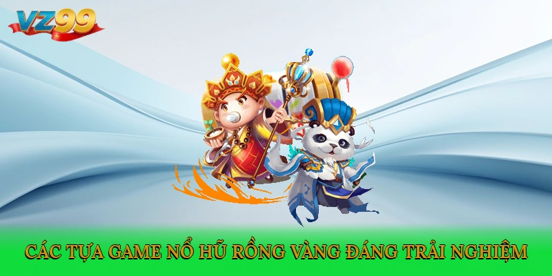 Các tựa game nổ hũ rồng vàng đáng trải nghiệm