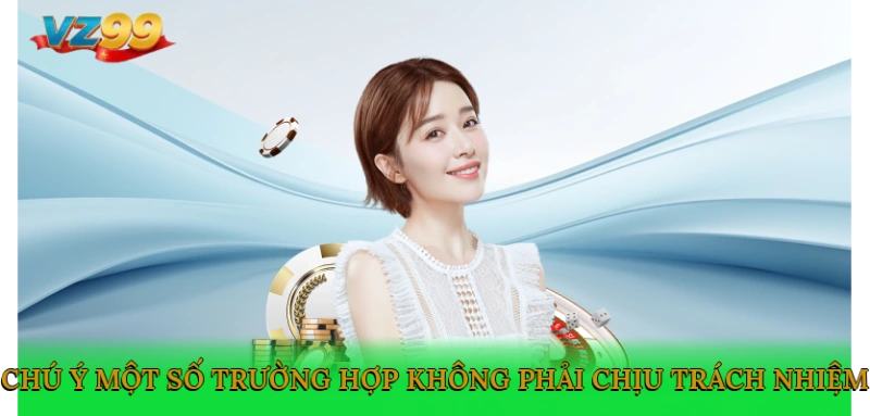 Chú ý một số trường hợp không phải chịu trách nhiệm