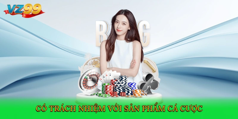 Có trách nhiệm với sản phẩm cá cược