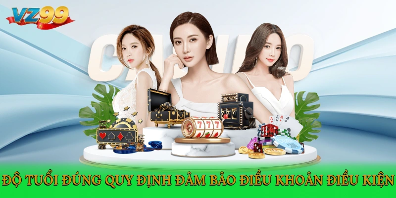 Độ tuổi đúng quy định đảm bảo điều khoản điều kiện