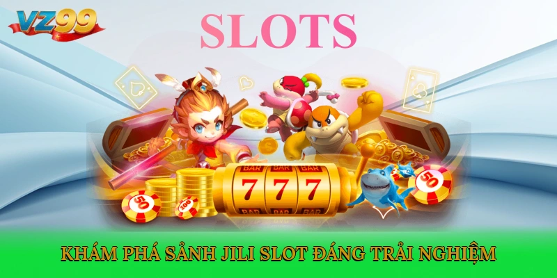 Khám phá tổng quan sảnh Jili Slot đáng trải nghiệm