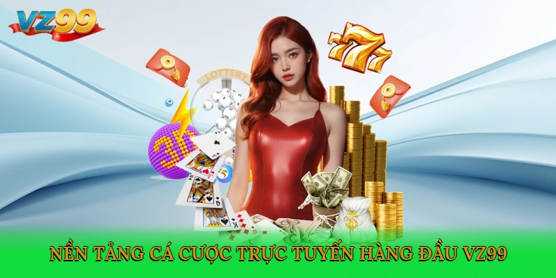 Nền tảng cá cược trực tuyến hàng đầu VZ99