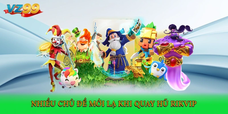 Nhiều chủ đề mới lạ, hấp dẫn khi quay hũ Rikvip