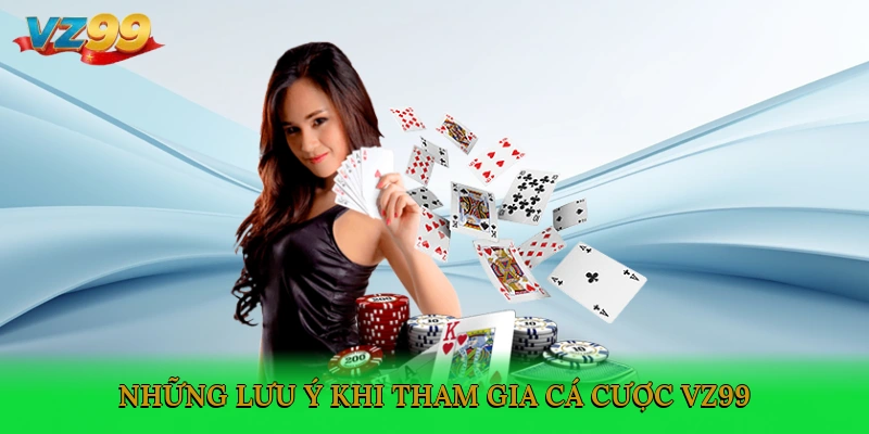 Những lưu ý khi tham gia cá cược VZ99