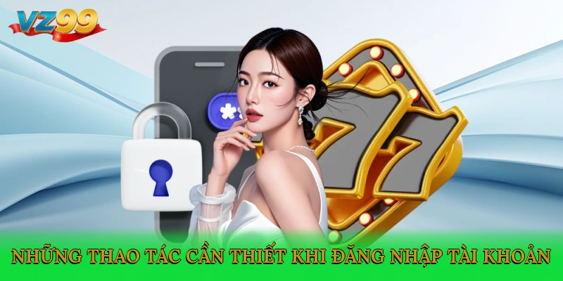 Những thao tác cần thiết khi đăng nhập VZ99