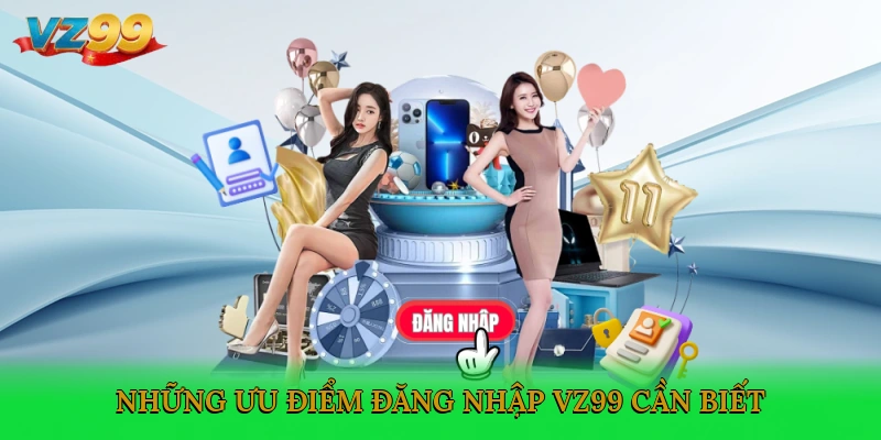 Những ưu điểm đăng nhập VZ99 cần biết