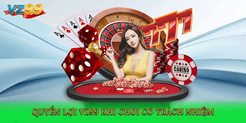 Quyền lợi cho thành viên VZ99 khi chơi có trách nhiệm