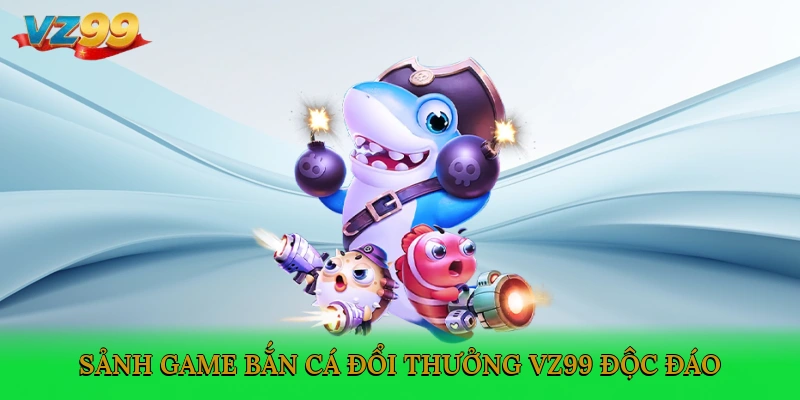 Sảnh game bắn cá đổi thưởng VZ99 độc đáo