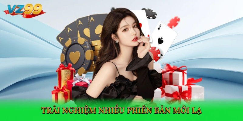 Trải nghiệm nhiều phiên bản mới lạ