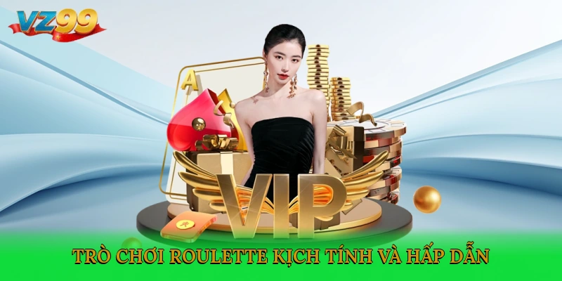 Trò chơi Roulette kịch tính và hấp dẫn
