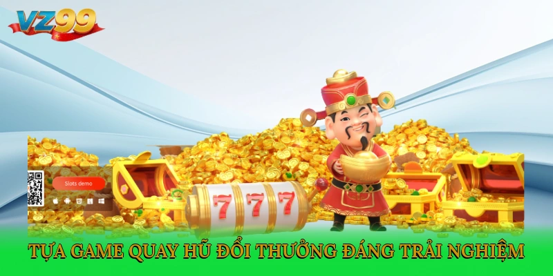 Những tựa game quay hũ đổi thưởng đáng trải nghiệm