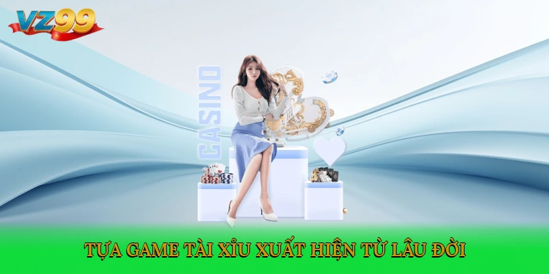 Tựa game tài xỉu xuất hiện từ lâu đời