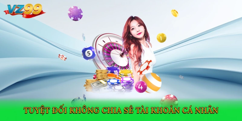 Tuyệt đối không chia sẻ tài khoản cá nhân