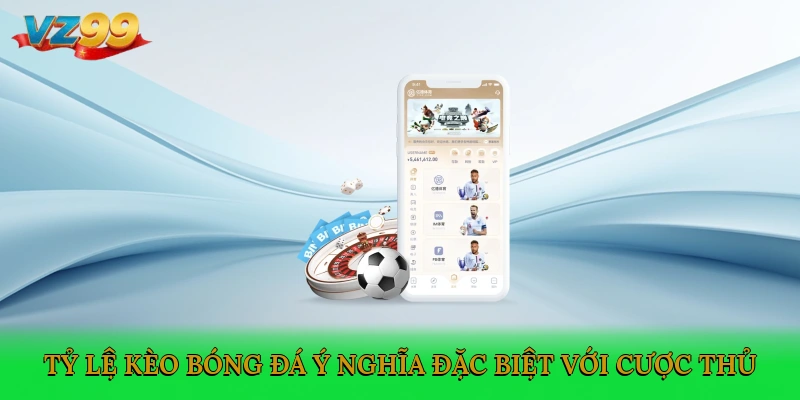 Tỷ lệ kèo bóng đá ý nghĩa đặc biệt với cược thủ