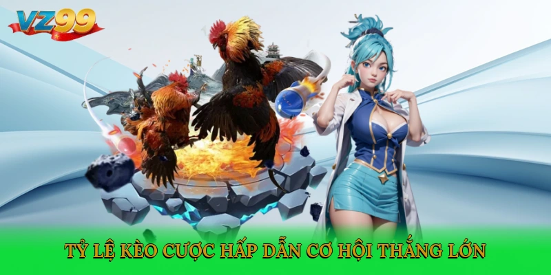 Tỷ lệ kèo cược hấp dẫn, cơ hội thắng lớn